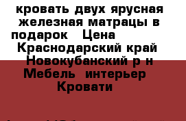 кровать двух ярусная железная матрацы в подарок › Цена ­ 12 000 - Краснодарский край, Новокубанский р-н Мебель, интерьер » Кровати   